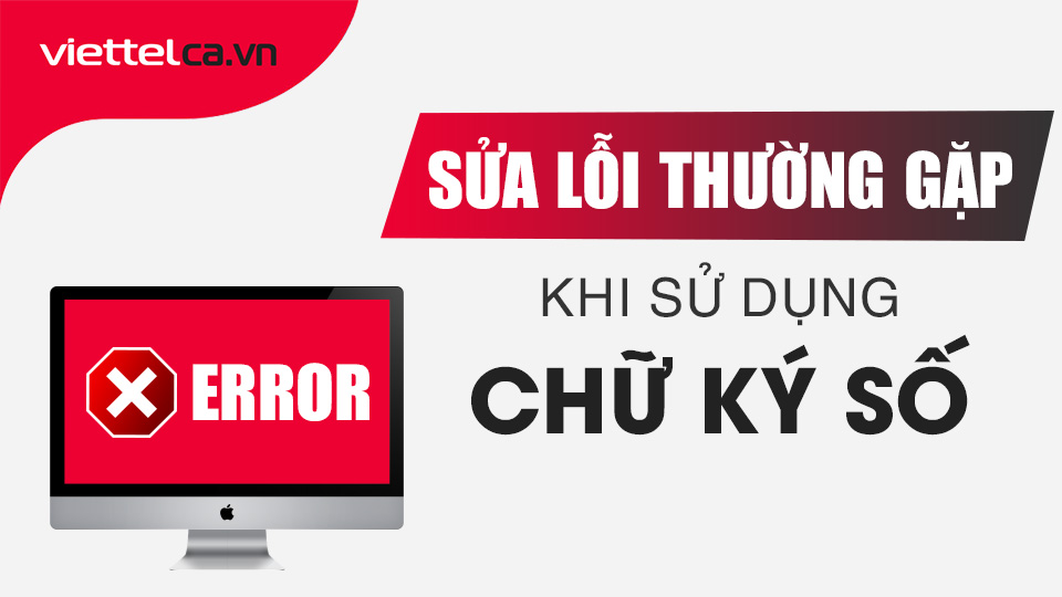 Những lỗi thường gặp khi sử dụng chữ ký số và cách khắc phục